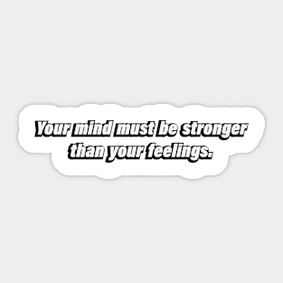 Your mind must be stronger than your feelings Sticker